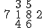 \array{\hspace{1}& 3 & 5 & & \\ \hspace{1}7 & 1 & 8 & 2\\ \hspace{1}& 4 & 6 &}